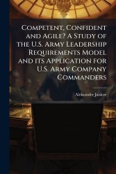 Competent, Confident and Agile? A Study of the U.S. Army Leadership Requirements Model and its Application for U.S. Army Company
