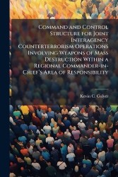 Command and Control Structure for Joint Interagency Counterterrorism Operations Involving Weapons of Mass Destruction Within a R