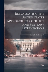 Reevaluating the United States Approach to Conflict and Military Intervention