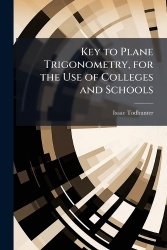 Key to Plane Trigonometry, for the Use of Colleges and Schools
