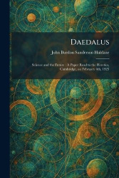 Daedalus - Science and the Future: A Paper Read to the Heretics, Cambridge, on February 4th, 1923