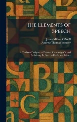 The Elements of Speech - A Textbook Designed to Promote Knowledge Of, and Proficiency In, Speech--Public and Private