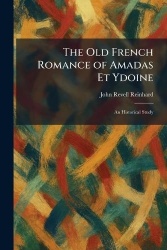 The Old French Romance of Amadas Et Ydoine - An Historical Study