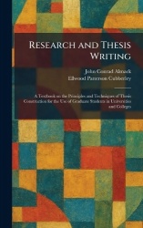 Research and Thesis Writing - A Textbook on the Principles and Techniques of Thesis Construction for the Use of Graduate Student