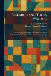 Research and Thesis Writing - A Textbook on the Principles and Techniques of Thesis Construction for the Use of Graduate Student