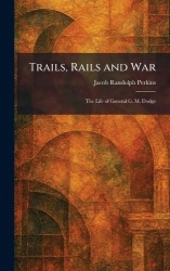 Trails, Rails and War - The Life of General G. M. Dodge