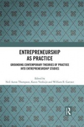 Entrepreneurship As Practice - Grounding Contemporary Theories of Practice into Entrepreneurship Studies