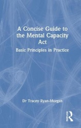 A Concise Guide to the Mental Capacity Act - Basic Principles in Practice