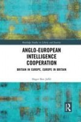 Anglo-European Intelligence Cooperation - Britain in Europe, Europe in Britain