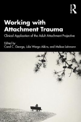 Working with Attachment Trauma - Clinical Application of the Adult Attachment Projective Picture System