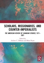 Scholars, Missionaries, and Counter-Imperialists - The American Review of Canadian Studies, 1971-2021