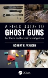 A Field Guide to Ghost Guns - For Police and Forensic Investigations
