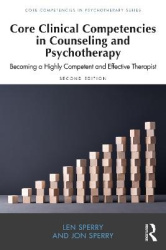 Core Clinical Competencies in Counseling and Psychotherapy - Becoming a Highly Competent and Effective Therapist