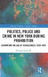 Politics, Police and Crime in New York During Prohibition - Gotham and the Age of Recklessness, 1920–1933
