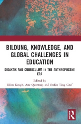 Bildung, Knowledge, and Global Challenges in Education - Didaktik and Curriculum in the Anthropocene Era