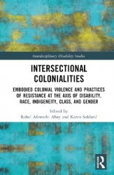 Intersectional Colonialities - Embodied Colonial Violence and Practices of Resistance at the Axis of Disability, Race, Indigenei