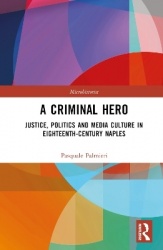 A Criminal Hero - Justice, Politics and Media Culture in Eighteenth-Century Naples