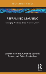 Reframing Learning - Changing Practices, Sites, Histories, Lives