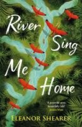 River Sing Me Home - A powerful, uplifting novel of a remarkable journey to find family, inspired by true events