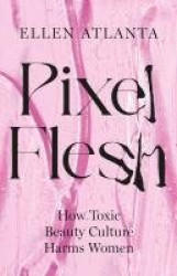 Pixel Flesh - How Toxic Beauty Culture Harms Women