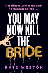 You May Now Kill the Bride - A hilarious, deliciously dark thriller about friendship, hen parties and murder
