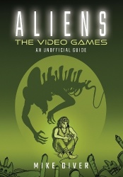 Aliens: The Video Games - An Unofficial Guide