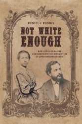 Not White Enough - How Victorian Racism Contributed to the Destruction of a Photographic Genius