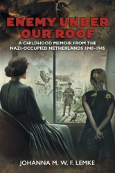 Enemy Under Our Roof - A Childhood Memoir from the Nazi-occupied Netherlands 1940 - 1945