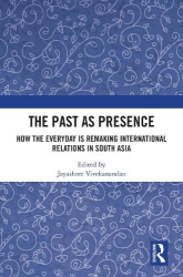 The Past as Presence - How the Everyday is Remaking International Relations in South Asia