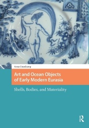 Art and Ocean Objects of Early Modern Eurasia - Shells, Bodies, and Materiality