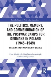The Politics, Memory, and Commemoration of the Postwar Camps for Germans in Poland (1945-1949) - Breaking the Conspiracy of Sile