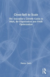 Cross-Sell to Scale - The Executive's Growth Guide to M&A, Re-Organization and Profit Optimization