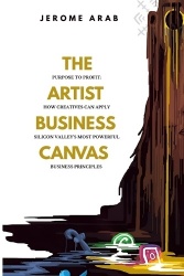 The Artist Business Canvas - Purpose To Profit - How Creatives Can Apply Silicon Valley's Most Powerful Business Principles
