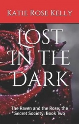Lost In the Dark - The Raven and the Rose; the Secret Society: Book Two