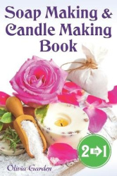 Soap Making and Candle Making Book - Step by Step Guide to Do-It-Yourself Soaps and Candles.