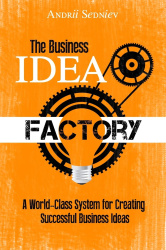 The Business Idea Factory - A World-Class System for Creating Successful Business Ideas
