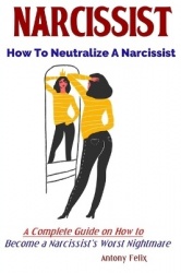 Narcissist - How To Neutralize A Narcissist A Complete Guide on How to Become a Narcissist's Worst Nightmare