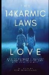 The 14 Karmic Laws of Love - How to Develop a Healthy and Conscious Relationship With Your Soulmate