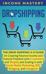 Dropshipping - The DropShipping A-Z Guide on Creating Passive Income and Financial Freedom with E-commerce and Shopify and Scali