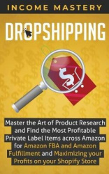 Dropshipping - Master the Art of Product Research and Find the Most Profitable Private Label Items Across Amazon for Amazon FBA 