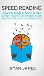 Speed Reading - How to Read a Book a Day - Simple Tricks to Explode Your Reading Speed and Comprehension (Accelerated Learning S