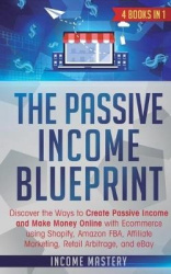 The Passive Income Blueprint - 4 Books in 1: Discover the Ways to Create Passive Income and Make Money Online with Ecommerce usi