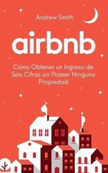 Airbnb - cómo obtener un ingreso de seis cifras sin poseer ninguna propiedad (En Español/Spanish Version)