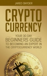 Cryptocurrency - Your 30 Day Beginner's Guide to Becoming an Expert in the Cryptocurrency World