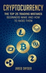 Cryptocurrency - The Top 25 Trading Mistakes Beginners Make and How to Avoid Them