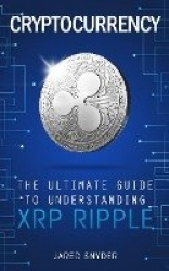 Cryptocurrency - The Ultimate Guide to Understanding XRP Ripple