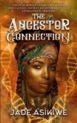 The Ancestor Connection - Discover How to Connect With Your Spirit Guides, Ancient Ancestors, and Your Genealogical Heritage