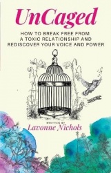 UnCaged - How to Break Free From a Toxic Relationship and Rediscover Your Voice and Power