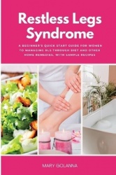 Restless Legs Syndrome - A Beginner's Quick Start Guide for Women to Managing RLS Through Diet and Other Home Remedies, With Sam