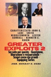 Greater Exploits - 2 - John G. Lake - Smith Wigglesworth - Lester Sumrall - Kenneth E. Hagin - John G. Lake - Smith Wigglesworth